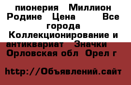 1.1) пионерия : Миллион Родине › Цена ­ 90 - Все города Коллекционирование и антиквариат » Значки   . Орловская обл.,Орел г.